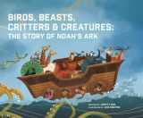 9781949474428-1949474429-Birds, Beasts, Critters & Creatures: The Story of Noah’s Ark