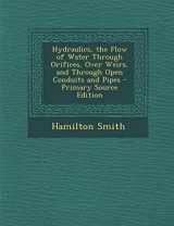 9781287428480-1287428487-Hydraulics, the Flow of Water Through Orifices, Over Weirs, and Through Open Conduits and Pipes - Primary Source Edition