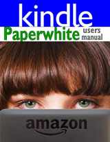 9781936560196-1936560194-Paperwhite Users Manual: The Ultimate Kindle Paperwhite Guide to Getting Started, Advanced Tips and Tricks, and Finding Unlimited Free Books