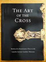 9780914660163-0914660160-The Art of the Cross, Medieval & Renaissance Piety in the Isabella Stewart Gardner Museum