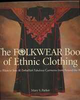 9781579901998-1579901999-The Folkwear Book of Ethnic Clothing: Easy Ways to Sew & Embellish Fabulous Garments from Around the World
