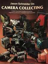 9780870691423-0870691422-Jason Schneider on Camera Collecting: A Fully Illustrated Handbook of Articles Originally Published in Modern Photography