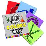 9781733238830-1733238832-Colors Book For Future Race Car Drivers (Colors Baby Book, Children's Book, Toddler Book, Kids Book)