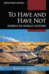 9781538105030-1538105039-To Have and Have Not: Energy in World History (Exploring World History)