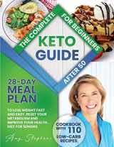 9781838237974-1838237976-The Complete Keto Guide for Beginners After 50: 28-Day Meal Plan to Lose Weight Fast and Easy + Cookbook with 110 Low-Carb Recipes Reset Your Metabolism and Improve Your Health. Diet for Seniors.