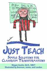 9781096550167-1096550164-Just Teach: Simple Solutions For Classroom Transformations
