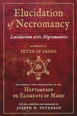 9780892541997-0892541997-Elucidation of Necromancy Lucidarium Artis Nigromantice attributed to Peter of Abano: Including a new translation of his Heptameron or Elements of ... and commentary by Joseph H. Peterson