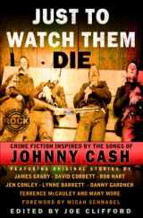 9781939751249-1939751241-Just To Watch Them Die: Crime Fiction Inspired By the Songs of Johnny Cash (Gutter Books Rock Anthology Series)
