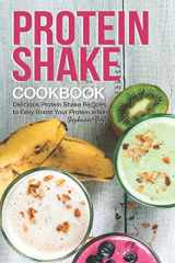9781688127579-1688127577-Protein Shake Cookbook: Delicious Protein Shake Recipes to Easy Boost Your Protein Intake