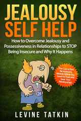 9781070901374-1070901377-Jealousy Self Help: How To Overcome Jealousy and Possessiveness in Relationships To STOP Being Insecure and Why It Happens. The Cure to Not Be Jealous Is Already Within You.