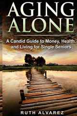 9781548958473-1548958476-Aging Alone: A Candid Guide to Money, Health and Living for Single Seniors