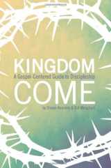 9780615736266-0615736262-Kingdom Come: A Gospel-Centered Guide to Discipleship