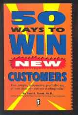 9781564140722-1564140725-50 Ways to Win New Customers: Fast, Simple, Inexpensive, Profitable and Proven Ideas You Can Use Start Ing Today