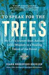 9781643261324-1643261320-To Speak for the Trees: My Life's Journey from Ancient Celtic Wisdom to a Healing Vision of the Forest