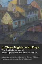 9780300112313-0300112319-In Those Nightmarish Days: The Ghetto Reportage of Peretz Opoczynski and Josef Zelkowicz (New Yiddish Library Series)