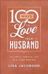 9780800736613-0800736613-100 Ways to Love Your Husband: The Simple, Powerful Path to a Loving Marriage