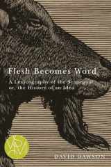 9781611860634-1611860636-Flesh Becomes Word: A Lexicography of the Scapegoat or, the History of an Idea (Studies in Violence, Mimesis & Culture)