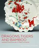 9781553654346-155365434X-Dragons, Tigers and Bamboo: Japanese Porcelain and Its Impact in Europe; The MacDonald Collection