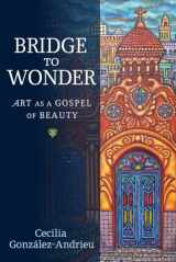 9781602583535-1602583536-Bridge to Wonder: Art as a Gospel of Beauty (0)
