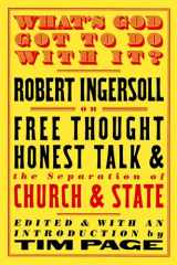 9781586420963-1586420968-What's God Got to Do with It?: Robert Ingersoll on Free Thought, Honest Talk and the Separation of Church and State