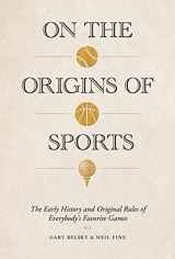 9781579656843-1579656846-On the Origins of Sports: The Early History and Original Rules of Everybody’s Favorite Games