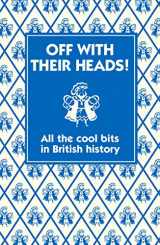 9781906082727-1906082723-Off with their Heads!: All the Cool Bits in British History