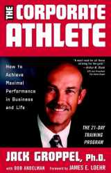9780471409786-0471409782-The Corporate Athlete: How to Achieve Maximal Performance in Business and Life