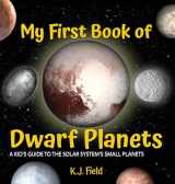 9781955815086-1955815089-My First Book of Dwarf Planets: A Kid's Guide to the Solar System's Small Planets