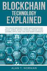 9781981522026-1981522026-Blockchain Technology Explained: The Ultimate Beginner’s Guide About Blockchain Wallet, Mining, Bitcoin, Ethereum, Litecoin, Zcash, Monero, Ripple, Dash, IOTA And Smart Contracts