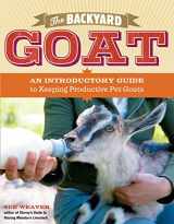 9781603427906-1603427902-The Backyard Goat: An Introductory Guide to Keeping and Enjoying Pet Goats, from Feeding and Housing to Making Your Own Cheese