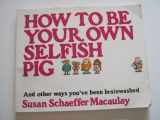 9780891915300-0891915303-How to Be Your Own Selfish Pig, And Other Ways You've Been Brainwashed