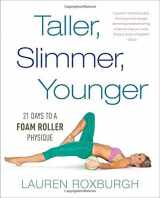 9781635615876-1635615879-Taller, Slimmer, Younger: 21 Days to a Foam Roller Physique