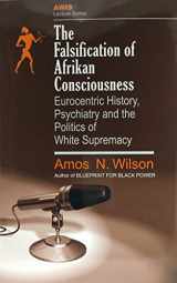 9781879164024-1879164027-The Falsification of Afrikan Consciousness: Eurocentric History, Psychiatry and the Politics of White Supremacy (Awis Lecture Series)