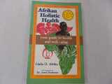 9781881316718-1881316718-African Holistic Health: Complete Herb Remedy Guide, Disease Treatment, Nutrition, Diet, Wholistic Perspectives, African Herb History, Self Diagnosi