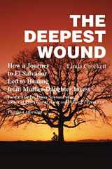 9780595199228-0595199224-The Deepest Wound : How a Journey to El Salvador Led to Healing from Mother-Daughter Incest