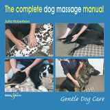 9781787116016-1787116018-The Complete Dog Massage Manual: Gentle Dog Care