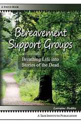 9780984865611-0984865616-Bereavement Support Groups: Breathing Life Into Stories of the Dead