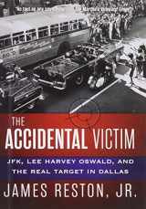 9781624908705-1624908705-The Accidental Victim: JFK, Lee Harvey Oswald, and the Real Target in Dallas