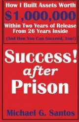 9781523272648-1523272643-Success After Prison: How I Built Assets Worth $1,000,000 Within Two Years of Release of 26 Years Inside (And How You Can Succeed, Too!)