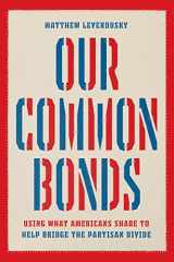 9780226824703-0226824705-Our Common Bonds: Using What Americans Share to Help Bridge the Partisan Divide (Chicago Studies in American Politics)