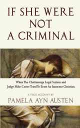9781948229487-194822948X-If She Were Not A Criminal: When the Chattanooga Legal System and Judge Mike Carter Tried to Erase An Innocent Christian