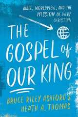 9780801049033-0801049032-The Gospel of Our King: Bible, Worldview, and the Mission of Every Christian