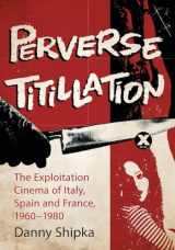 9780786448883-0786448881-Perverse Titillation: The Exploitation Cinema of Italy, Spain and France, 1960-1980