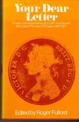 9780237351878-0237351870-Your dear letter: Private correspondence of Queen Victoria and the Crown Princess of Prussia, 1865-1871;