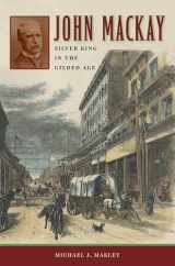 9780874179941-0874179947-John Mackay: Silver King in the Gilded Age (Shepperson Series in Nevada History)