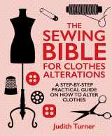 9781742576428-1742576427-The Sewing Bible for Clothes Alterations: A Step-by-step practical guide on how to alter clothes
