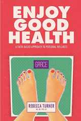 9781734103342-1734103345-Enjoy Good Health: A Faith-Based Approach to Personal Wellness