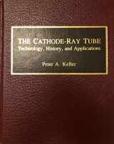 9780963155900-0963155903-The Cathode-Ray Tube: Technology, History and Applications