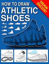 9780984767755-0984767754-How To Draw ATHLETIC SHOES: Step-by-Step Lessons for Sneakers and Fashion Shoes