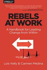 9781491903957-1491903953-Rebels at Work: A Handbook for Leading Change from Within